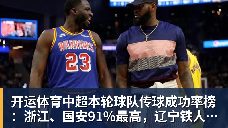 开运体育中超本轮球队传球成功率榜：浙江、国安91%最高，辽宁铁人88%第三