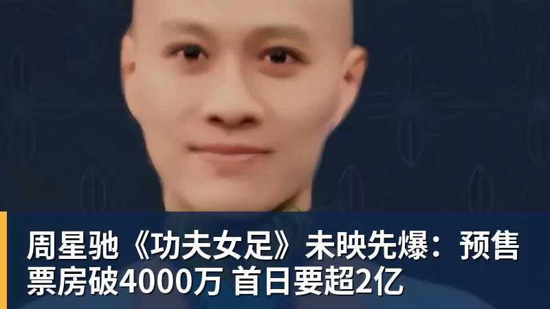周星驰《功夫女足》未映先爆:预售票房破4000万 首日要超2亿