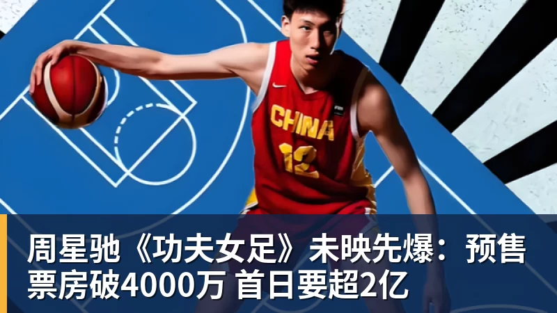 周星驰《功夫女足》未映先爆:预售票房破4000万 首日要超2亿