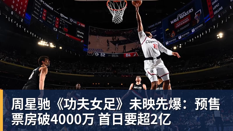 周星驰《功夫女足》未映先爆:预售票房破4000万 首日要超2亿