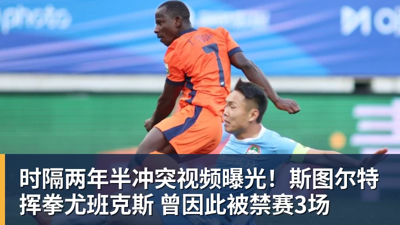 开运体育时隔两年半冲突视频曝光！斯图尔特挥拳尤班克斯 曾因此被禁赛3场