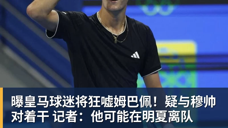 曝皇马球迷将狂嘘姆巴佩！疑与穆帅对着干 记者：他可能在明夏离队